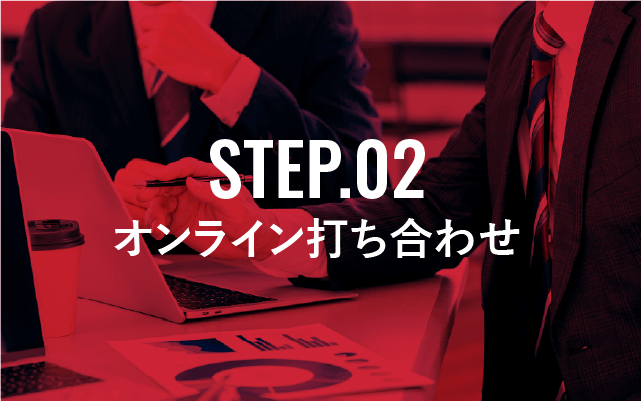 STEP.02 オンライン打ち合わせ