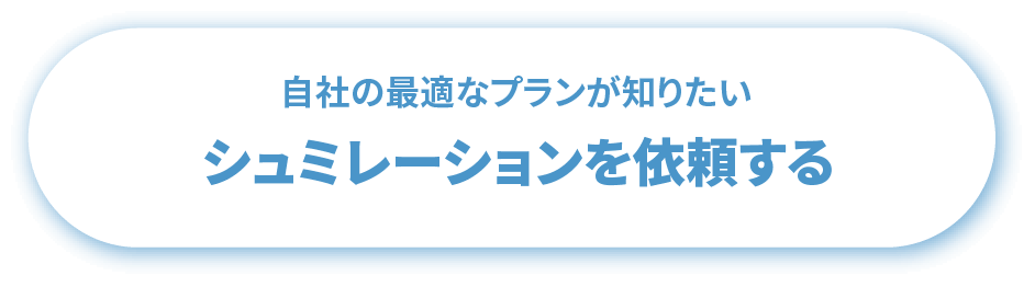 自社の最適なプランが知りたい/シュミレーションを依頼する